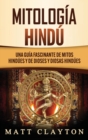 Mitologia Hindu : Una Guia Fascinante de Mitos Hindues y de Dioses y Diosas Hindues - Book