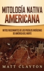 Mitologia nativa americana : Mitos fascinantes de los pueblos indigenas de America del Norte - Book