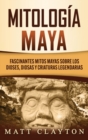 Mitologia Maya : Fascinantes mitos mayas sobre los dioses, diosas y criaturas legendarias - Book