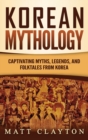 Korean Mythology : Captivating Myths, Legends, and Folktales from Korea - Book