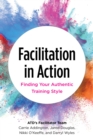 Facilitation in Action : Finding Your Authentic Training Style - Book