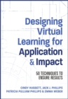 Designing Virtual Learning for Application and Impact : 50 Techniques to Ensure Results - Book