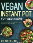 Vegan Instant Pot for Beginners : 5-Ingredient Affordable, Quick and Healthy Plant-Based Recipes Boost Your Energy, Heal Your Body and Live a Healthy lifestyle 30-Day Meal Plan - Book