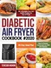 Diabetic Air Fryer Cookbook #2020 : 80+ Affordable, Easy and Healthy Recipes for Your Air Fryer How to Prevent, Control and Live Well with Diabetes 30-Day Meal Plan - Book