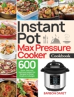 Instant Pot Max Pressure Cooker Cookbook : 600 Quick, Easy and Delicious Instant Pot Recipes for Smart People on a Budget - Book
