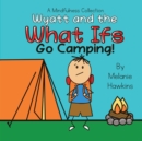 Wyatt and the What Ifs : Go Camping - Book