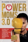 POWER Moms 3.0 : Stories of Triumph Through the Lenses of Powerful Women of Faith: Stories of Triumph from - Book