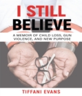 I Still Believe : A MEMOIR OF CHILD LOSS, GUN VIOLENCE, AND NEW PURPOSE - eBook