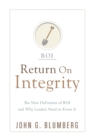 Return on Integrity : The New Definition of ROI and Why Leaders Need to Know It - Book