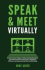 Speak & Meet Virtually : Go from Zoom Fatigue, Online Meeting Boredom, and Impersonal Presentations to Engaging, Efficient, and Empowering Web Conferencing - Book