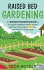 Raised Bed Gardening : The Backyard Gardening Guide to an Organic Vegetable Garden and the Best Way to Grow Herbs, Fruit Trees, and Flowers in Raised Beds - Book