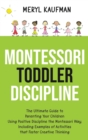 Montessori Toddler Discipline : The Ultimate Guide to Parenting Your Children Using Positive Discipline the Montessori Way, Including Examples of Activities that Foster Creative Thinking - Book