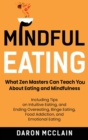 Mindful Eating : What Zen Masters Can Teach You About Eating and Mindfulness, Including Tips on Intuitive Eating, and Ending Overeating, Binge Eating, Food Addiction, and Emotional Eating - Book