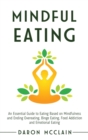 Mindful Eating : An Essential Guide to Eating Based on Mindfulness and Ending Overeating, Binge Eating, Food Addiction and Emotional Eating - Book