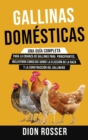 Gallinas domesticas : Una guia completa para la crianza de gallinas para principiantes, incluyendo consejos sobre la eleccion de la raza y la construccion del gallinero - Book