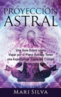 Proyeccion astral : Una guia sobre como viajar por el plano astral y tener una experiencia fuera del cuerpo - Book