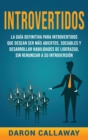 Introvertidos : La Gu?a Definitiva para Introvertidos que desean ser m?s Abiertos, Sociables y Desarrollar Habilidades de Liderazgo, sin Renunciar a su Introversi?n - Book