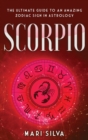 Scorpio : The Ultimate Guide to an Amazing Zodiac Sign in Astrology - Book