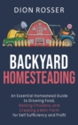 Backyard Homesteading : An Essential Homestead Guide to Growing Food, Raising Chickens, and Creating a Mini-Farm for Self Sufficiency and Profit - Book