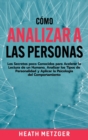 Como analizar a las personas : Los secretos poco conocidos para acelerar la lectura de un humano, analizar los tipos de personalidad y aplicar la psicologia del comportamiento - Book