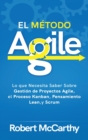 El Metodo Agile : Lo que Necesita Saber Sobre Gestion de Proyectos Agile, el Proceso Kanban, Pensamiento Lean, y Scrum - Book