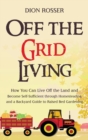 Off the Grid Living : How You Can Live Off the Land and Become Self-Sufficient through Homesteading and a Backyard Guide to Raised Bed Gardening - Book