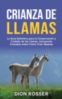 Crianza de llamas : La guia definitiva para la conservacion y cuidado de las llamas, incluyendo consejos sobre como criar alpacas - Book