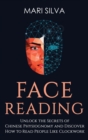 Face Reading : Unlock the Secrets of Chinese Physiognomy and Discover How to Read People Like Clockwork: Unlock the Secrets of Chinese Physiognomy and Discover How to Read People Like Clockwork - Book