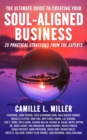 The Ultimate Guide to Creating Your Soul-Aligned Business : 25 Practical Strategies from the Experts - eBook