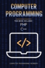 Computer Programming. PHP and C++ : 2 Books in 1: The Ultimate Crash Course to learn PHP and C++, with Practical Computer Coding Exercises - Book