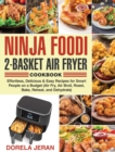 Ninja Foodi 2-Basket Air Fryer Cookbook : Effortless, Delicious & Easy Recipes for Smart People on a Budget (Air Fry, Air Broil, Roast, Bake, Reheat, and Dehydrate) - Book
