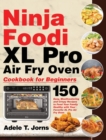 Ninja Foodi XL Pro Air Fry Oven Cookbook for Beginners : 150 Easy, Mouthwatering and Crispy Recipes to Feed Your Family Healthy with Your Favorite XL Pro Air Fry Oven - Book
