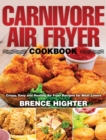 Carnivore Air Fryer Cookbook : Crispy, Easy and Healthy Air Fryer Recipes for Meat Lovers - Book