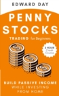 Penny Stocks Trading for Beginners : Build Passive Income While Investing From Home: Build Passive Income While Investing From Home - Book