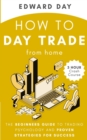 How to Day Trade From Home : The Beginners Guide to Trading Psychology and Proven Strategies for Success - Book