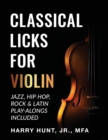 Classical Licks for Violin : Jazz, Hip Hop, Rock & Latin Play-Alongs Included - Book