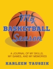My Basketball Season : A journal of my skills, my games, and my memories. - Book