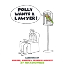 Polly Wants A Lawyer : Cartoons of Murder, Mayhem & Criminal Mischief - Book