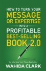 How To Turn Your Message or Expertise Into A Profitable Best-Selling Book 2.0 - Book