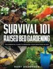 Survival 101 Raised Bed Gardening : The Essential Guide To Growing Your Own Food In 2021 - Book