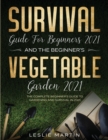 Survival Guide for Beginners 2021 And The Beginner's Vegetable Garden 2021 : The Complete Beginner's Guide to Gardening and Survival in 2021 (2 Books In 1) - Book