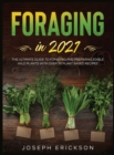 Foraging in 2021 : The Ultimate Guide to Foraging and Preparing Edible Wild Plants With Over 50 Plant Based Recipes - Book