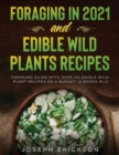 Foraging in 2021 AND Edible Wild Plants Recipes : Foraging Guide With Over 101 Edible Wild Plant Recipes On A Budget (2 Books In 1) - Book