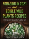 Foraging in 2021 AND Edible Wild Plants Recipes : Foraging Guide With Over 101 Edible Wild Plant Recipes On A Budget (2 Books In 1) - Book