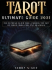 Tarot Ultimate Guide 2021 : The Supreme Guide for Learning the Art of Tarot Divination and Readings - Book