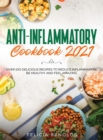 Anti-Inflammatory Cookbook 2021 : Over 100 Delicious Recipes to Reduce Inflammation, Be Healthy and Feel Amazing - Book
