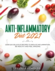 Anti-Inflammatory Diet 2021 : Over 100 Delicious Recipes To Reduce Inflammation, Be Healthy And Feel Amazing - Book