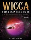 Wicca For Beginners 2021 : An Introduction to Wiccan Beliefs Part 1 - Book