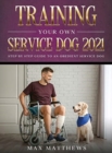 Training Your Own Service Dog 2021 : Step by Step Guide to an Obedient Service Dog - Book