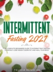 Intermittent Fasting 2021 : The Complete Beginners Guide to Intermittent Fasting to Rapidly Lose Weight, Burn Fat, and Heal Your Body - Book
